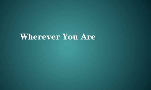 Wherever You Are
