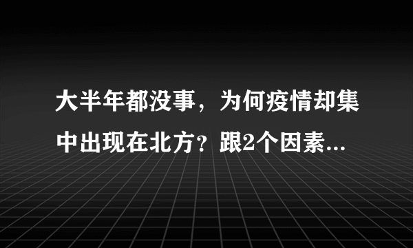 大半年都没事，为何疫情却集中出现在北方？跟2个因素脱不开关系