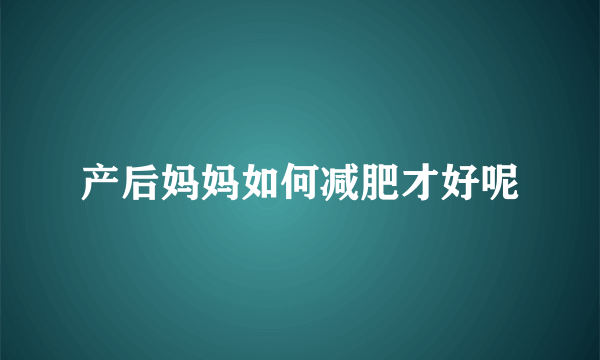 产后妈妈如何减肥才好呢