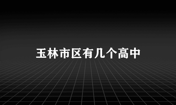 玉林市区有几个高中
