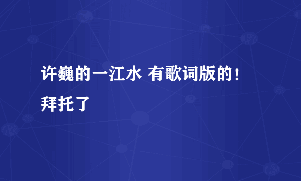 许巍的一江水 有歌词版的！拜托了