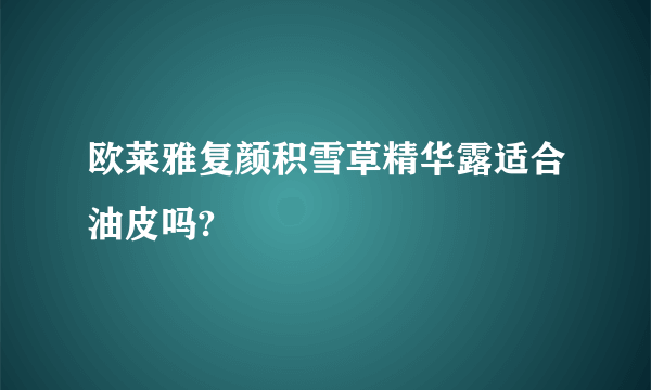 欧莱雅复颜积雪草精华露适合油皮吗?