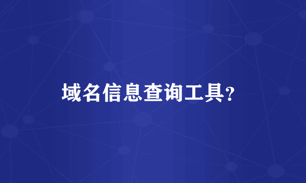 域名信息查询工具？