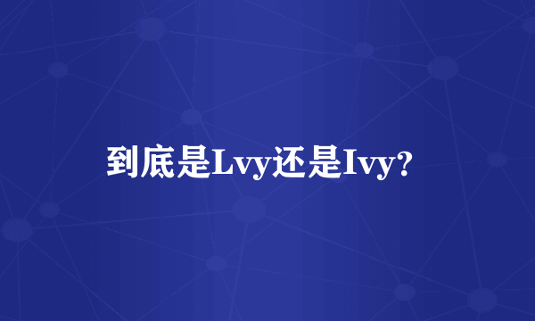 到底是Lvy还是Ivy？