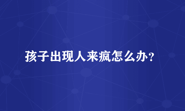 孩子出现人来疯怎么办？
