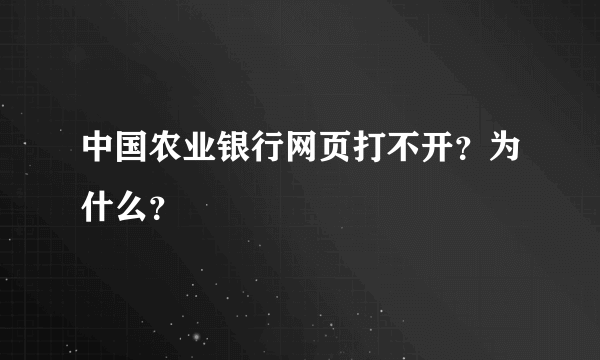 中国农业银行网页打不开？为什么？