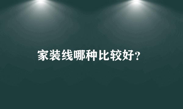家装线哪种比较好？