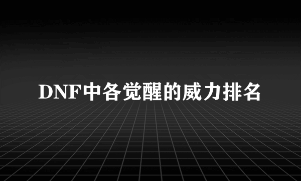 DNF中各觉醒的威力排名