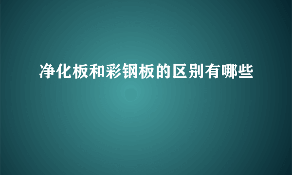 净化板和彩钢板的区别有哪些
