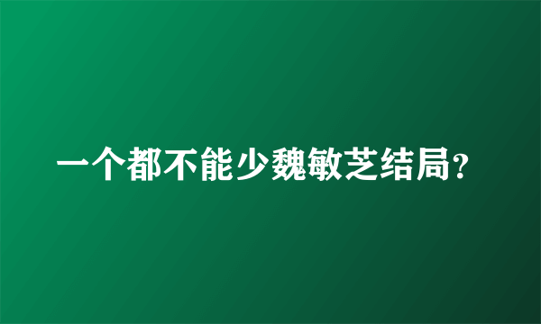 一个都不能少魏敏芝结局？