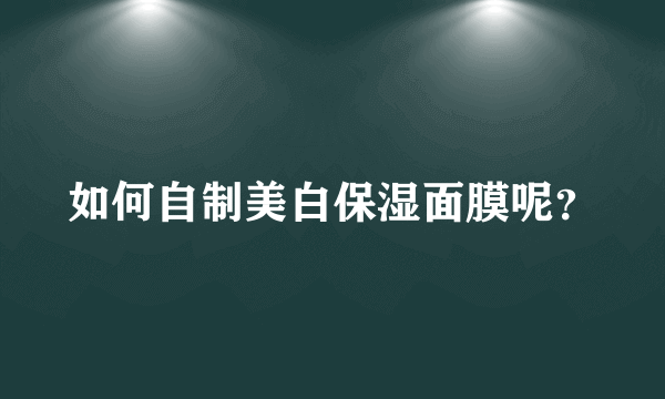 如何自制美白保湿面膜呢？