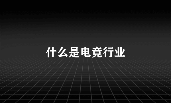 什么是电竞行业