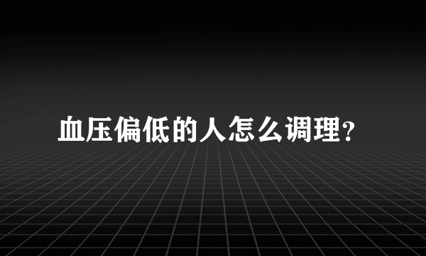 血压偏低的人怎么调理？