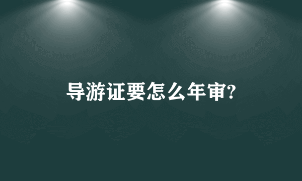 导游证要怎么年审?