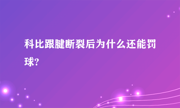 科比跟腱断裂后为什么还能罚球?
