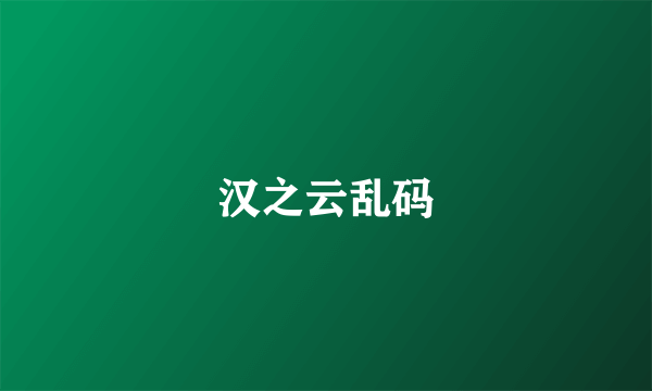 汉之云乱码