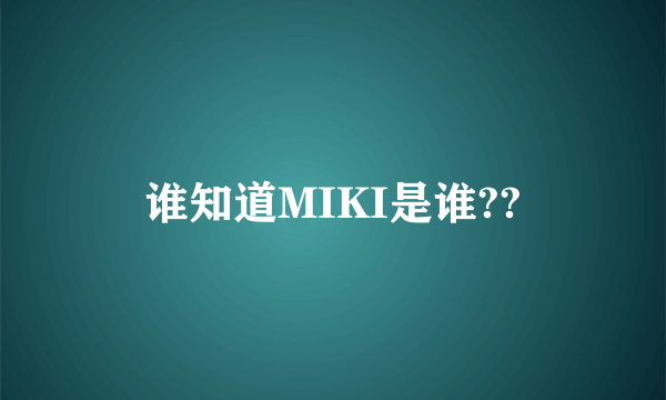 谁知道MIKI是谁??