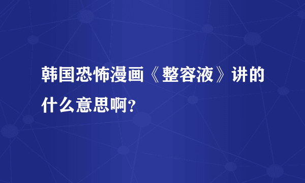 韩国恐怖漫画《整容液》讲的什么意思啊？