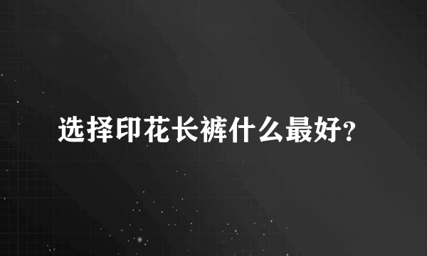 选择印花长裤什么最好？