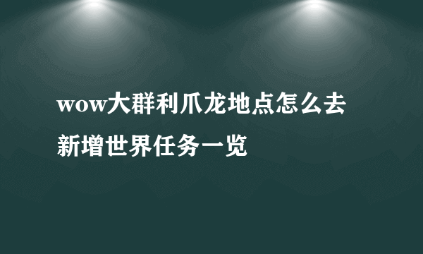 wow大群利爪龙地点怎么去 新增世界任务一览