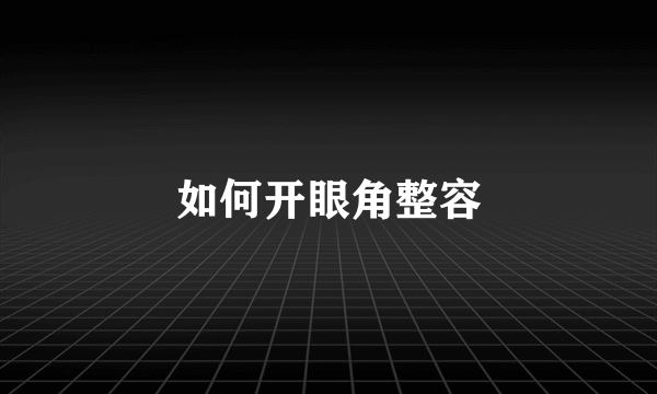 如何开眼角整容