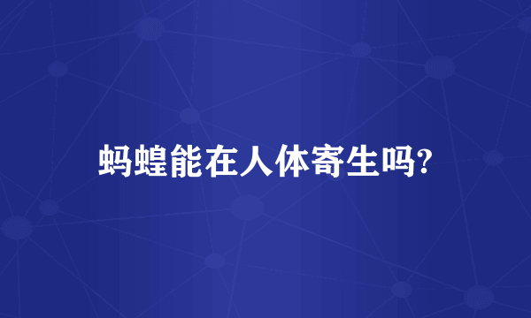 蚂蝗能在人体寄生吗?