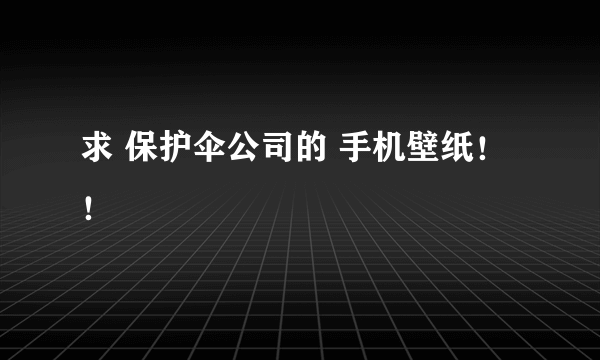 求 保护伞公司的 手机壁纸！！