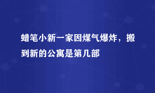 蜡笔小新一家因煤气爆炸，搬到新的公寓是第几部