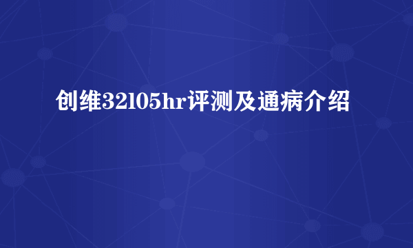 创维32l05hr评测及通病介绍