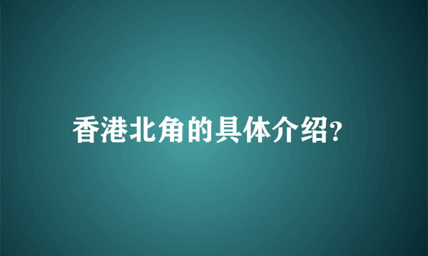 香港北角的具体介绍？