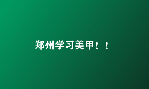 郑州学习美甲！！