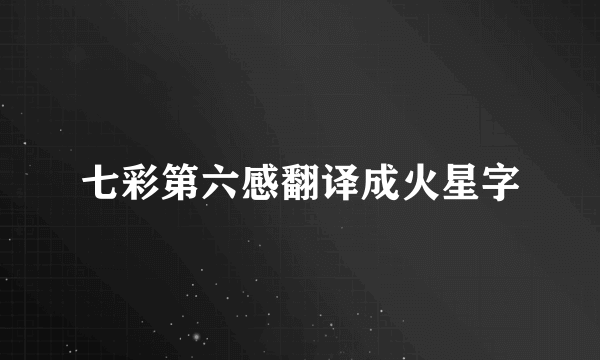 七彩第六感翻译成火星字