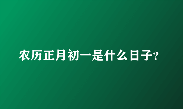 农历正月初一是什么日子？