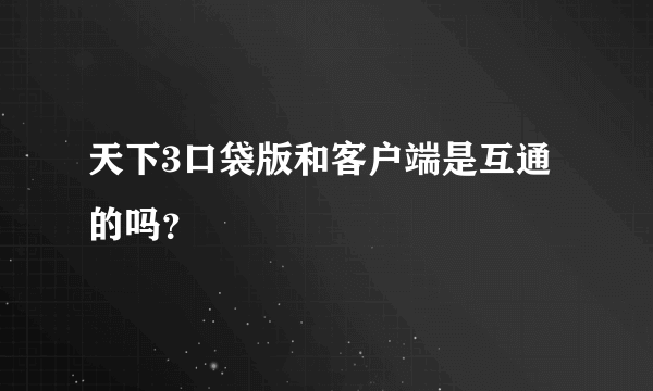 天下3口袋版和客户端是互通的吗？
