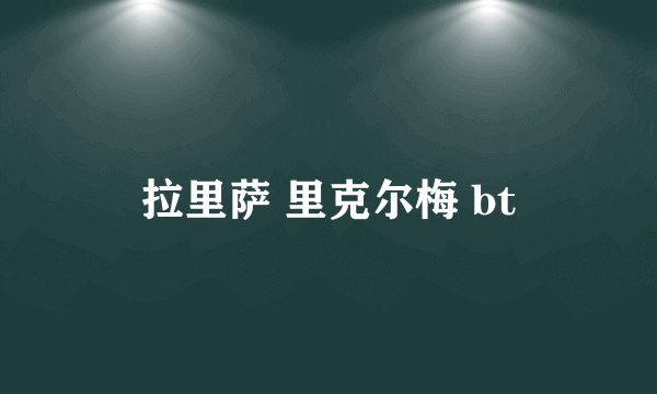 拉里萨 里克尔梅 bt