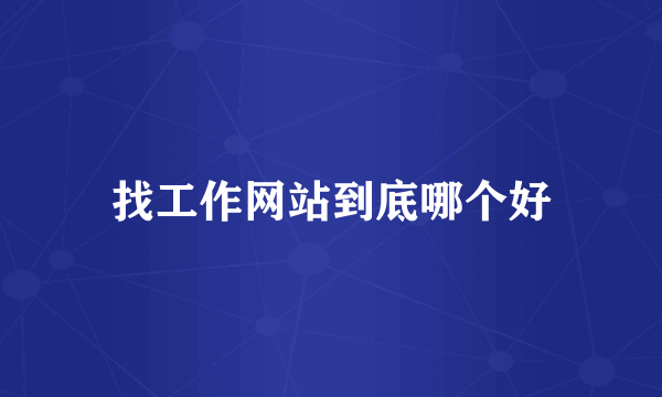 找工作网站到底哪个好