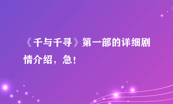 《千与千寻》第一部的详细剧情介绍，急！