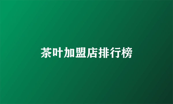 茶叶加盟店排行榜