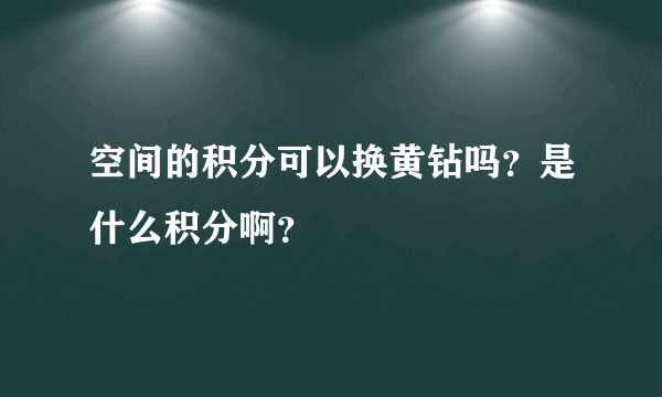 空间的积分可以换黄钻吗？是什么积分啊？