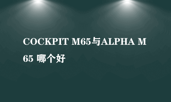 COCKPIT M65与ALPHA M65 哪个好