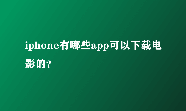 iphone有哪些app可以下载电影的？