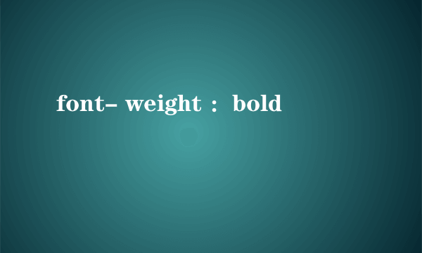 font- weight ：bold