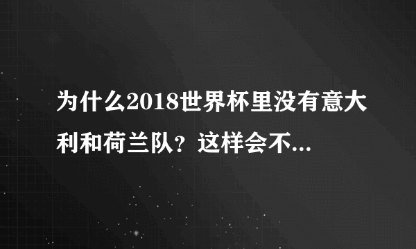 为什么2018世界杯里没有意大利和荷兰队？这样会不会让世界杯失色不少？