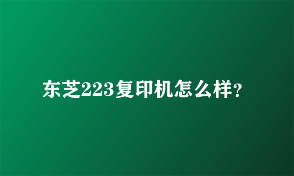 东芝223复印机怎么样？