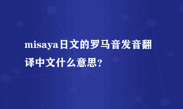 misaya日文的罗马音发音翻译中文什么意思？