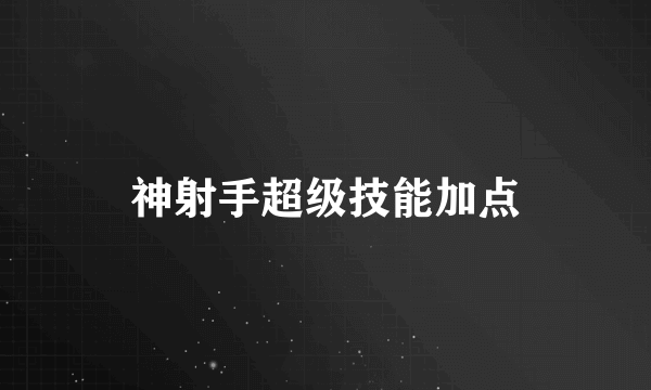 神射手超级技能加点