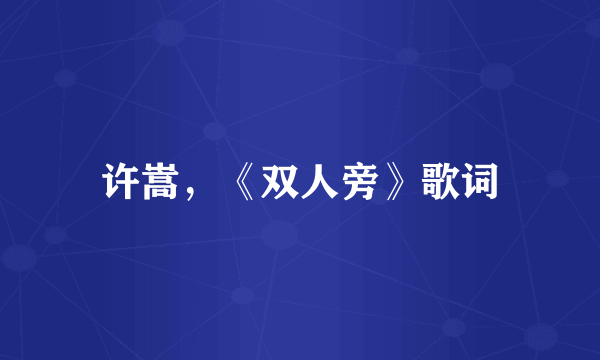 许嵩，《双人旁》歌词