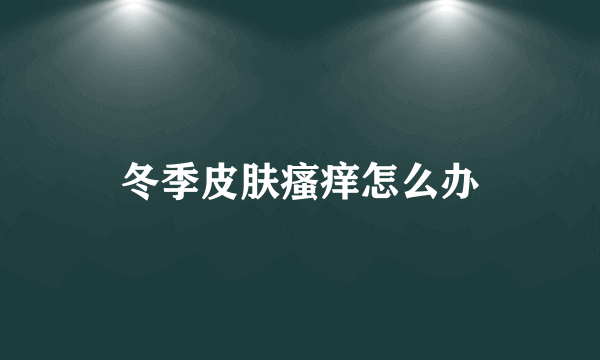 冬季皮肤瘙痒怎么办