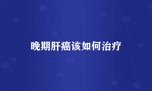 晚期肝癌该如何治疗