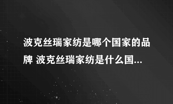 波克丝瑞家纺是哪个国家的品牌 波克丝瑞家纺是什么国家的品牌